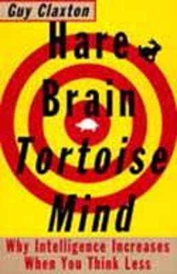 Hare Brain, Tortoise Mind: Why Intelligence Increases When You Think Less - Claxton, Guy
