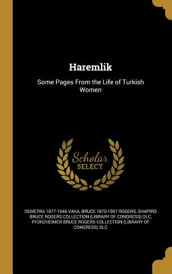 Haremlik: Some Pages From the Life of Turkish Women - Vaka, Demetra 1877-1946, and Rogers, Bruce 1870-1957, and Shapiro Bruce Rogers Collection (Library (Creator)