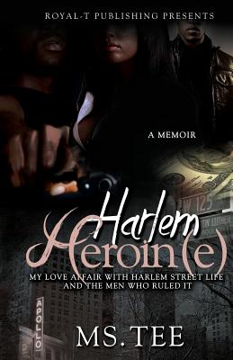 Harlem Heroin(e): My Love Affair with Harlem Street Life and the Men Who Ruled It - Tee