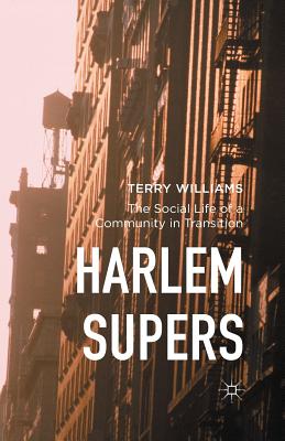 Harlem Supers: The Social Life of a Community in Transition - Williams, Terry, Dr., Msc, PhD