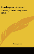 Harlequin Premier: A Farce, as It Is Daily Acted (1769)