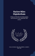 Harlow Niles Higinbotham: A Memoir With Brief Autobiography and Extracts From Speeches and Letters