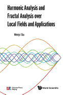Harmonic Analysis and Fractal Analysis Over Local Fields ..