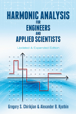 Harmonic Analysis for Engineers and Applied Scientists: Updated and Expanded Edition - Chirikjian, Gregory S, and Kyatkin, Alexander B