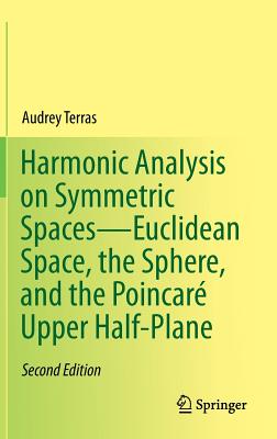 Harmonic Analysis on Symmetric Spaces-Euclidean Space, the Sphere, and the Poincar Upper Half-Plane - Terras, Audrey