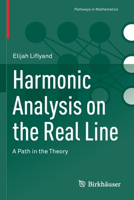 Harmonic Analysis on the Real Line: A Path in the Theory - Liflyand, Elijah