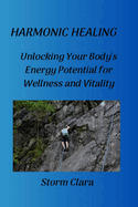 Harmonic Healing: Unlocking Your Body's Energy Potential for Wellness and Vitality