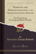 Harmonie Der Morgenl?ndischen Und Abendl?ndischen Kirche: Ein Entwurf Zur Vereinigung Beider Kirchen (Classic Reprint)