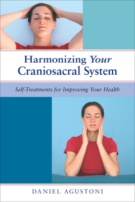 Harmonizing Your Craniosacral System: Self-Treatments for Improving Your Health - Agustoni, Daniel, and Allen, William Martin (Foreword by)