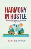 Harmony In Hustle: Yogic techniques to de-stress and rejuvenate