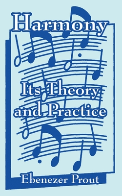 Harmony: Its Theory and Practice - Prout, Ebenezer