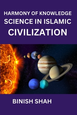 Harmony of Knowledge Science in Islamic Civilization - Shah, Binish