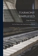 Harmony Simplified: Or, The Theory of the Tonal Functions of Chords