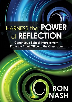 Harness the Power of Reflection: Continuous School Improvement From the Front Office to the Classroom - Nash, Ron