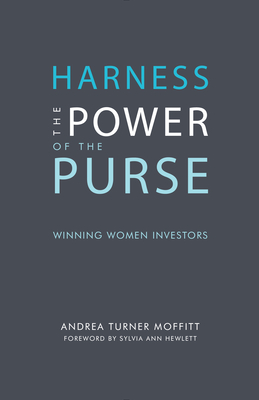 Harness the Power of the Purse: Winning Women Investors - Turner Moffitt, Andrea, and Hewlett, Sylvia Ann (Foreword by)