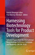 Harnessing Biotechnology Tools for Product Development: Selected Papers from the International Biotechnology Conference Exhibition and Workshop (IBCEW 2024)