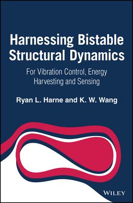 Harnessing Bistable Structural Dynamics: For Vibration Control, Energy Harvesting and Sensing - Harne, Ryan L., and Wang, Kon-Well