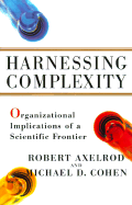 Harnessing Complexity: Organizational Implications of a Scientific Frontier - Axelrod, Robert, and Cohen, Michael D, PhD