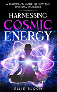 Harnessing Cosmic Energy: A Beginner's Guide to New Age Spiritual Practices