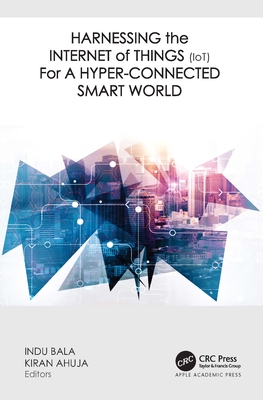 Harnessing the Internet of Things (IoT) for a Hyper-Connected Smart World - Bala, Indu (Editor), and Ahuja, Kiran (Editor)