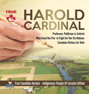 Harold Cardinal - Professor, Politician & Activist Who Used the Pen to Fight for the Six Nations Canadian History for Kids True Canadian Heroes - Indigenous People Of Canada Edition - Professor Beaver