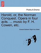 Harold, Or, the Norman Conquest. Opera in Four Acts. ... Music by F. H. Cowen, Etc.