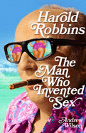 Harold Robbins: The Man Who Invented Sex
