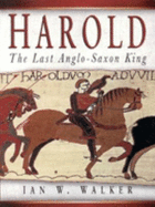 Harold: The Last Anglo-Saxon King - Walker, Ian W.