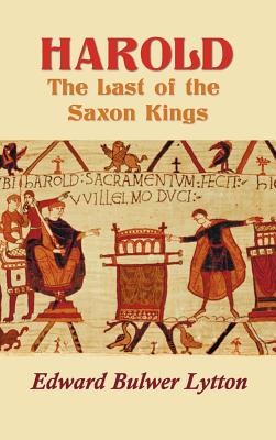 Harold: The Last of the Saxon Kings - Bulwer Lytton, Edward