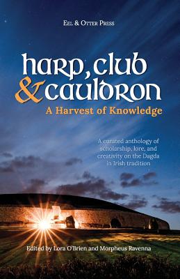 Harp, Club, and Cauldron - A Harvest of Knowledge: A Curated Anthology of Scholarship, Lore, and Creative Writings on the Dagda in Irish Tradition - Ravenna, Morpheus, and Woo, Kelly (Editor), and O'Sullivan, Jon (Editor)