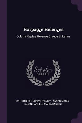 Harpage Helenes: Coluthi Raptus Helenae Graece Et Latine - (Lycopolitanus), Colluthus, and Anton Maria Salvini (Creator), and Angelo Maria Bandini (Creator)