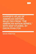 Harper's Atlas of American History, Selected from the American Nation Series, with Map Studies, by Dixon Ryan Fox ..