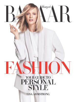 Harper's Bazaar Fashion: Your Guide to Personal Style - Armstrong, Lisa, and Mistry, Meenal (Editor), and Bailey, Glenda (Foreword by)