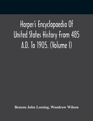 Harper'S Encyclopaedia Of United States History From 485 A.D. To 1905. (Volume I) - John Lossing, Benson, and Wilson, Woodrow