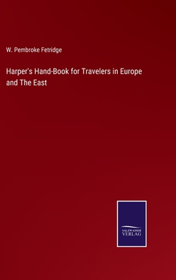 Harper's Hand-Book for Travelers in Europe and The East - Fetridge, W Pembroke