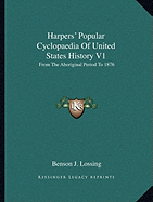 Harpers' Popular Cyclopaedia Of United States History V1: From The Aboriginal Period To 1876