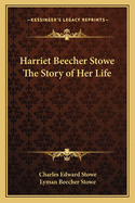 Harriet Beecher Stowe; The Story of Her Life