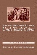 Harriet Beecher Stowe's Uncle Tom's Cabin: A Casebook