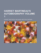 Harriet Martineau's Autobiography Volume 1 - Martineau, Harriet