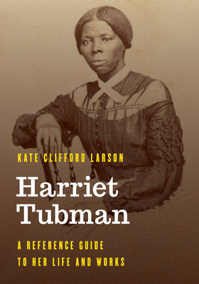 Harriet Tubman: A Reference Guide to Her Life and Works - Larson, Kate Clifford