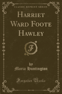 Harriet Ward Foote Hawley (Classic Reprint)