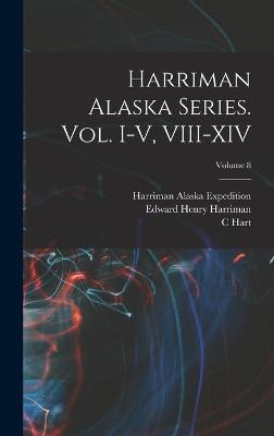 Harriman Alaska Series. vol. I-V, VIII-XIV; Volume 8 - Institution, Smithsonian, and Harriman, Edward Henry, and Merriam, C Hart 1855-1942
