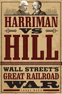 Harriman vs. Hill: Wall Street's Great Railroad War