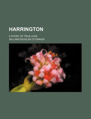 Harrington: A Story of True Love - O'Connor, William Douglas