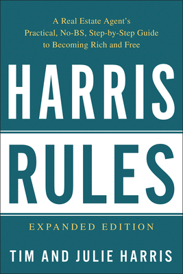 Harris Rules: A Real Estate Agent's Practical, No-BS, Step-By-Step Guide to Becoming Rich and Free - Harris, Tim, and Harris, Julie