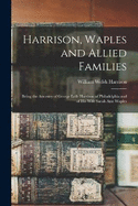 Harrison, Waples and Allied Families: Being the Ancestry of George Leib Harrison of Philadelphia and of his Wife Sarah Ann Waples