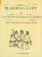 Harris's List of Covent Garden Ladies: Sex in the City in Georgian Britain - Rubenhold, Hallie