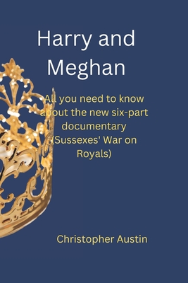 Harry and Meghan: All you need to know about the new six-part documentary (Sussexes' War on Royals) - Austin, Christopher