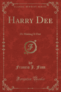 Harry Dee: Or Making It Out (Classic Reprint)