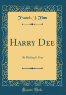 Harry Dee: Or Making It Out (Classic Reprint)